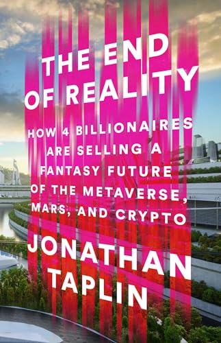 The End of Reality: How Four Billionaires are Selling a Fantasy Future…